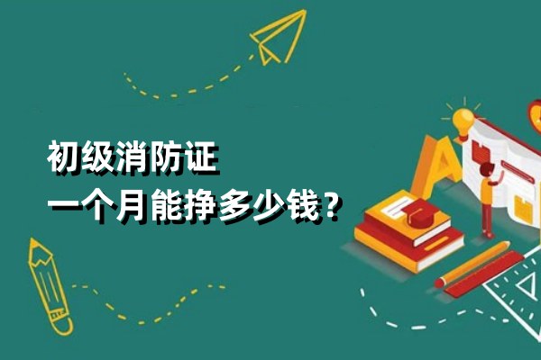 初级消防证一个月能挣多少钱