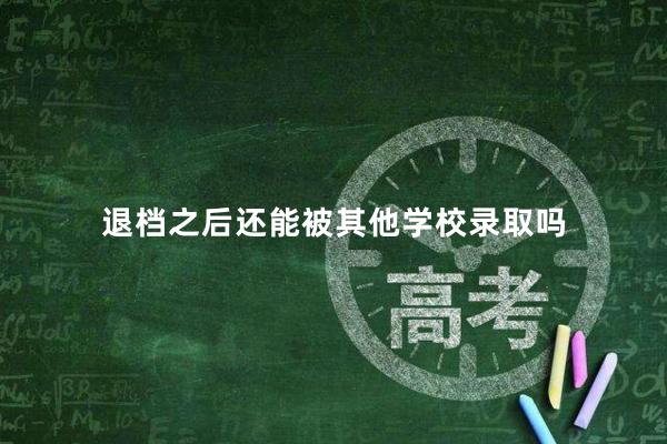 退档之后还能被其他学校录取吗