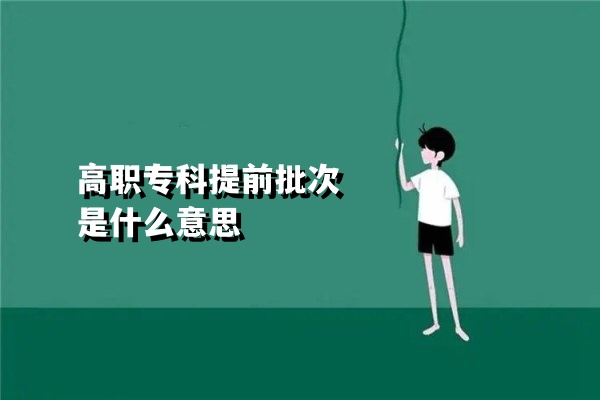 高职专科提前批次是什么意思