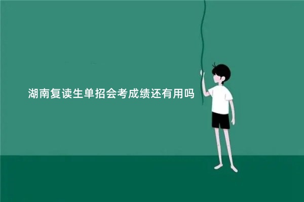 湖南复读生单招会考成绩还有用吗